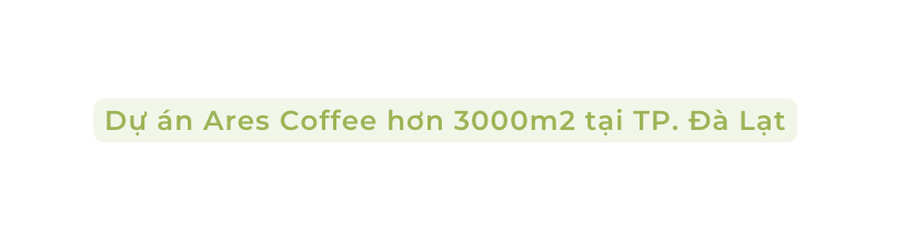 Dự án Ares Coffee hơn 3000m2 tại TP Đà Lạt